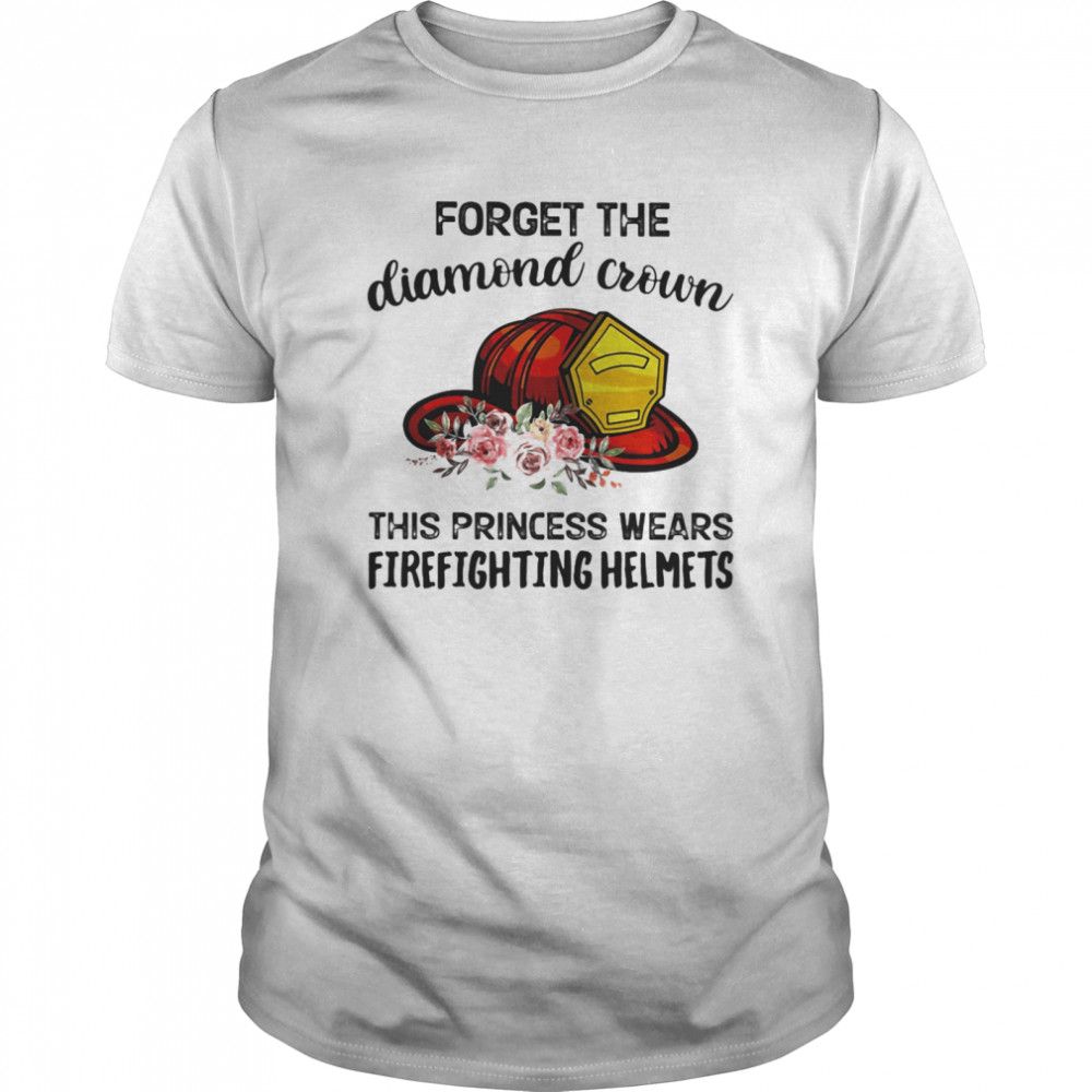 Forget The Diamond Crown This Princess Wears Firefighting Helmets shirt