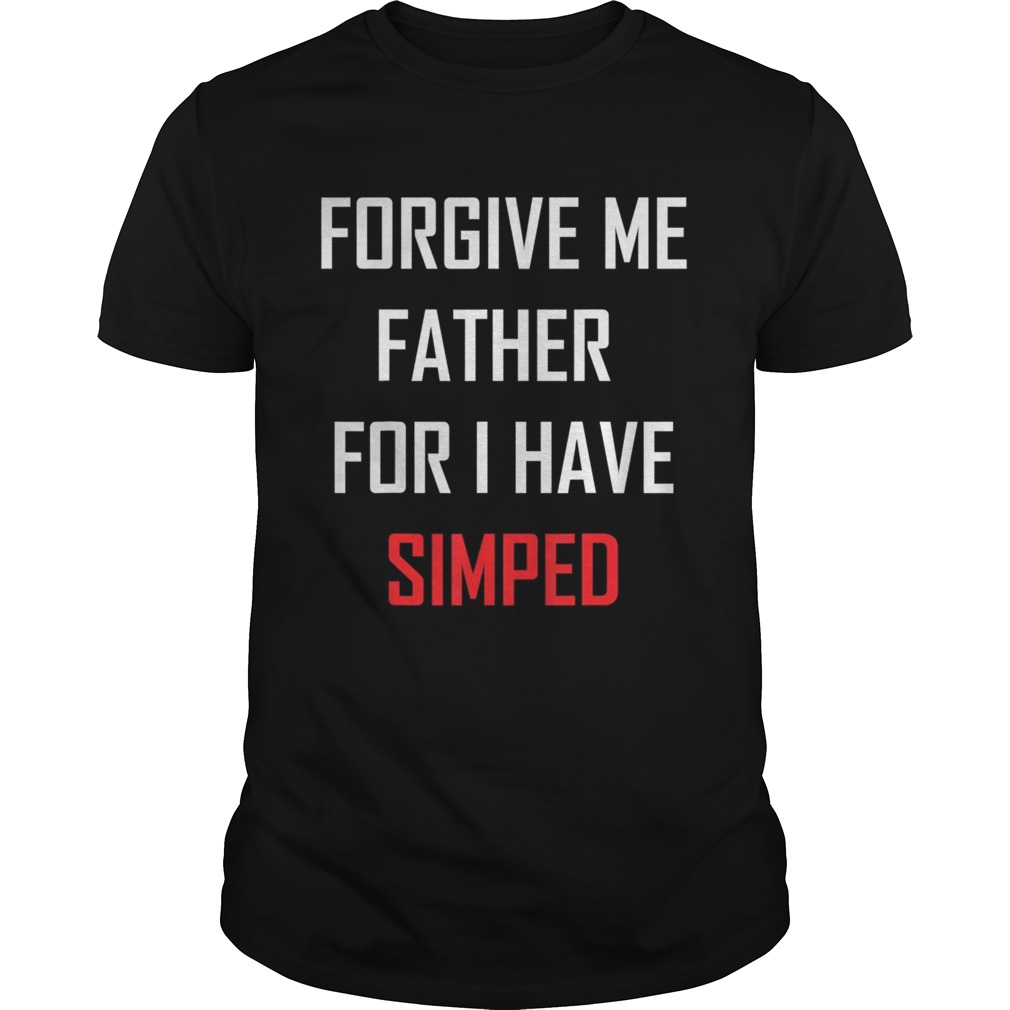 Forgive me father for I Have Simped shirt