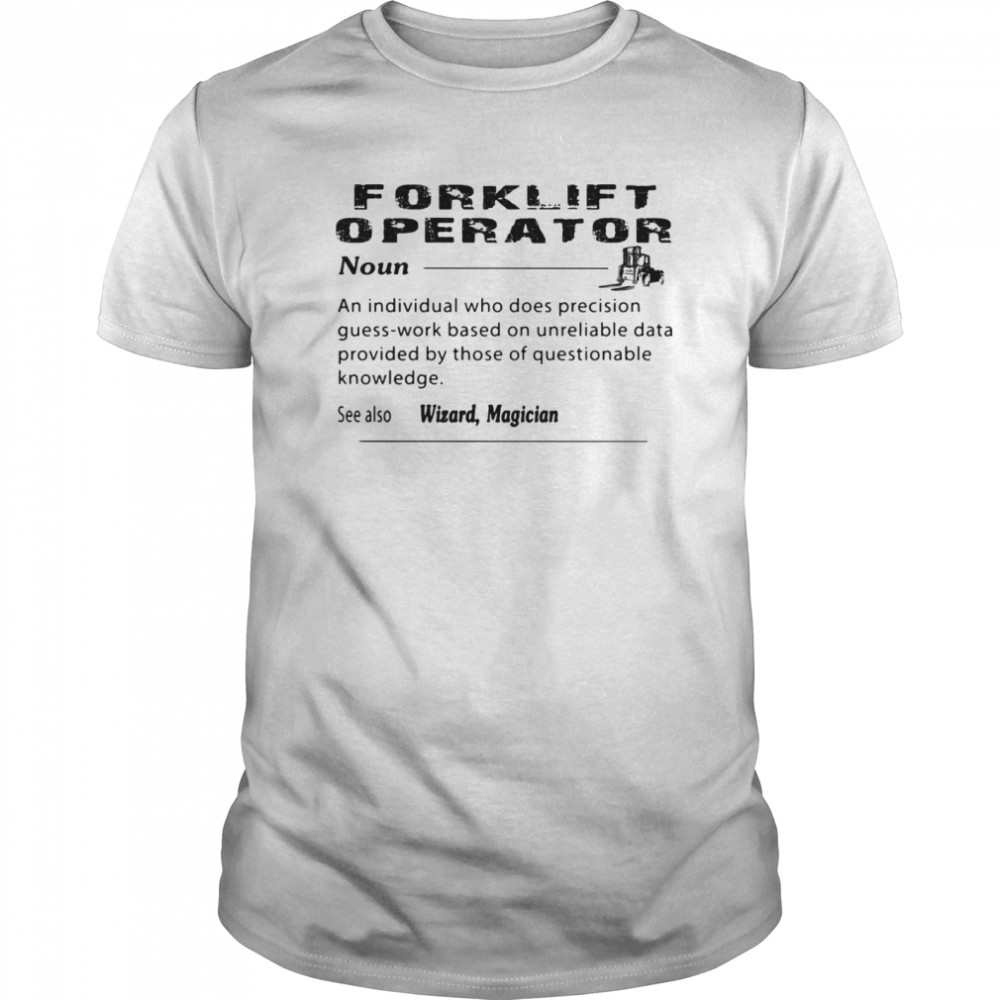 Forklift operator noun an individual who does precision guess work based on unreliable shirt