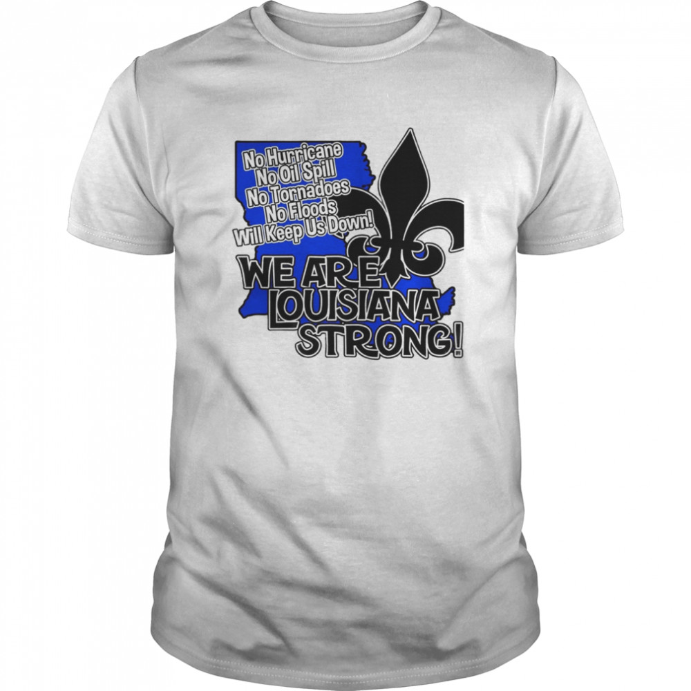 Freedom no hurricane we are louisiana strong shirt