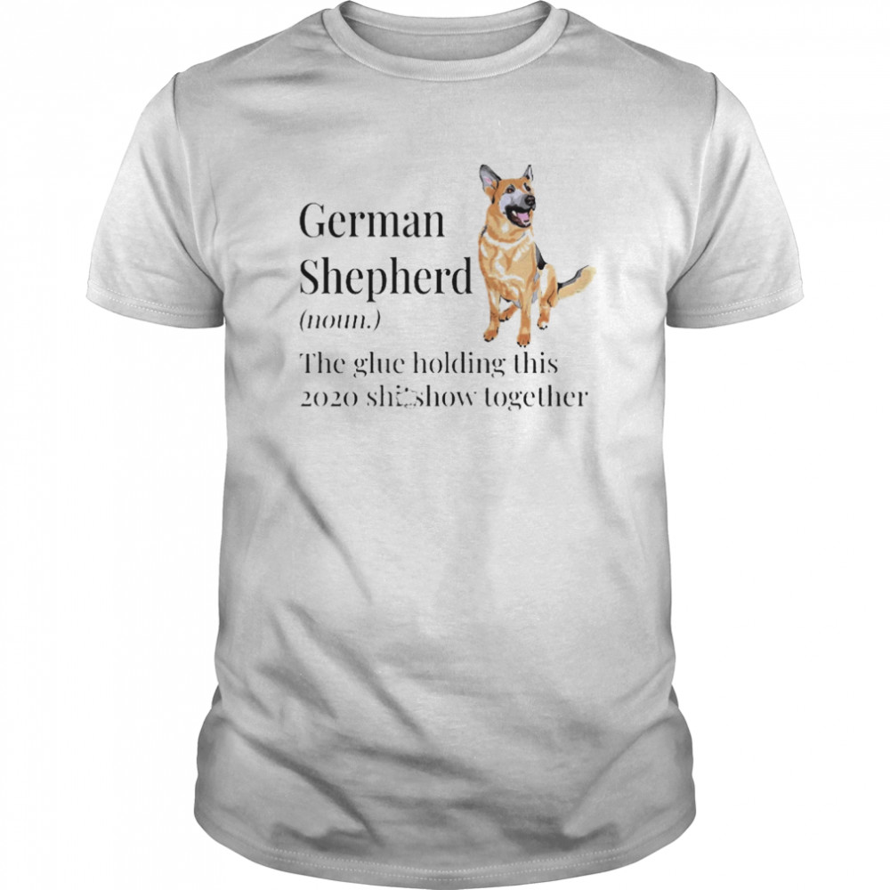 German Shepherd definition the glue holding this 2020 shitshow together shirt