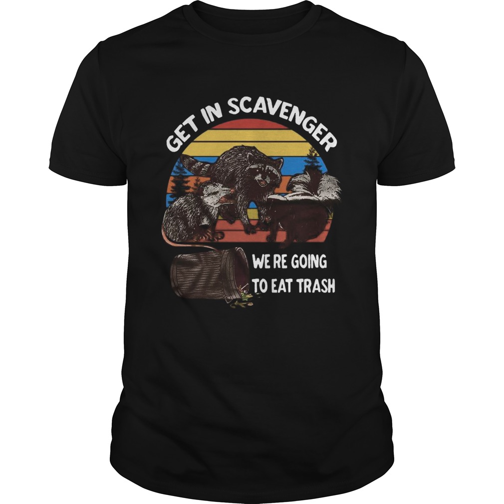 Get In Scavenger We Re Going To Eat Trash Vintage shirt