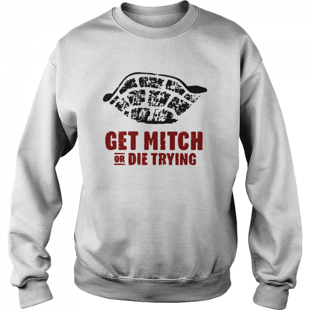 Get Mitch Or Die Trying  Unisex Sweatshirt