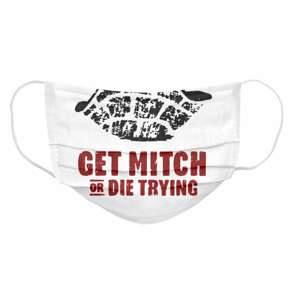 Get Mitch Or Die Trying  Cloth Face Mask