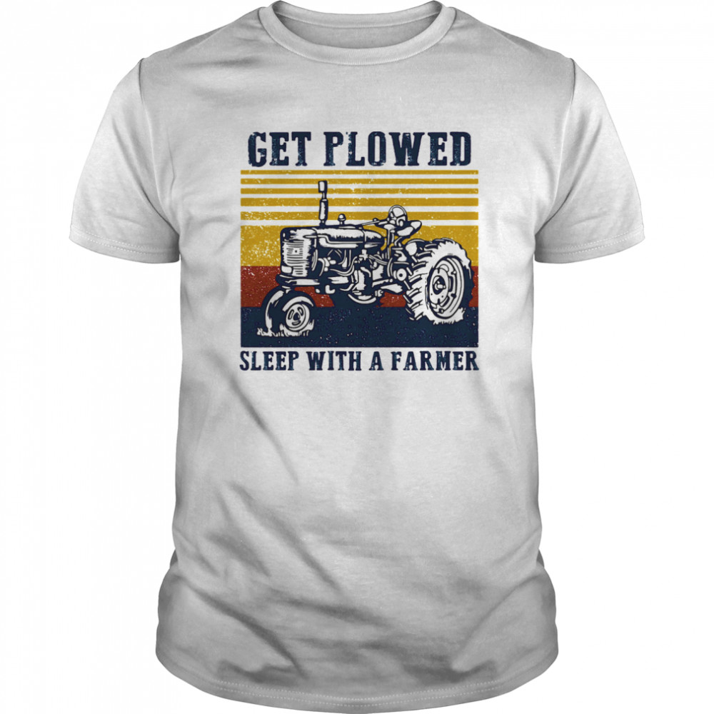 Get Plowed Sleep With A Farmer Tractor Vintage Retro shirt