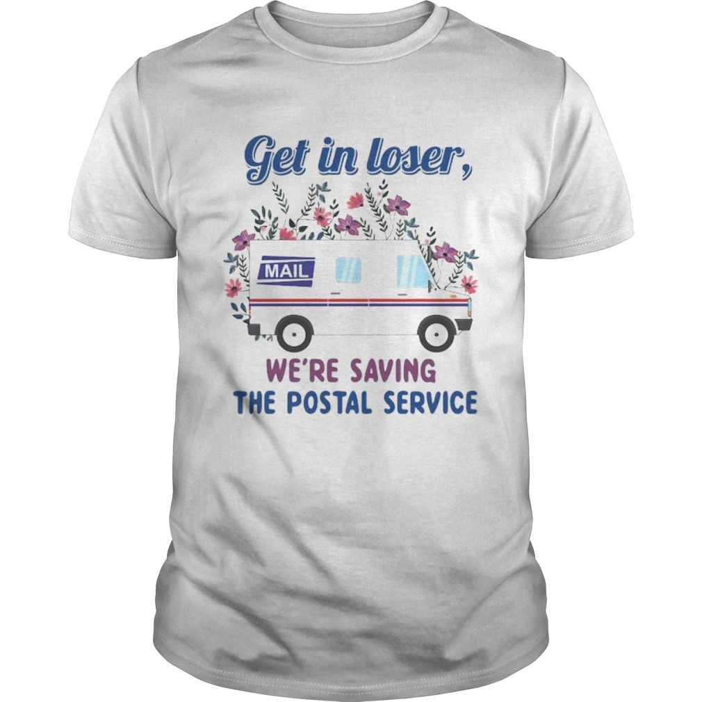 Get in loser mail were saving the postal service flowers shirt