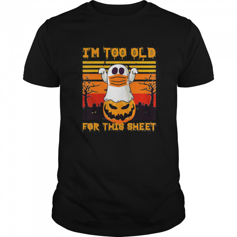 Ghost Mask Halloween Tee I’m Too Old For Sheet Quarantine shirt