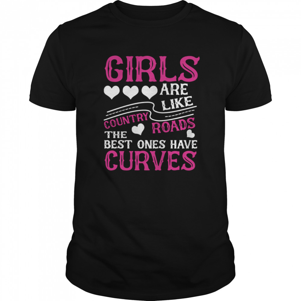 Girls Are Like Country Roads The Best Ones Have Curves shirt