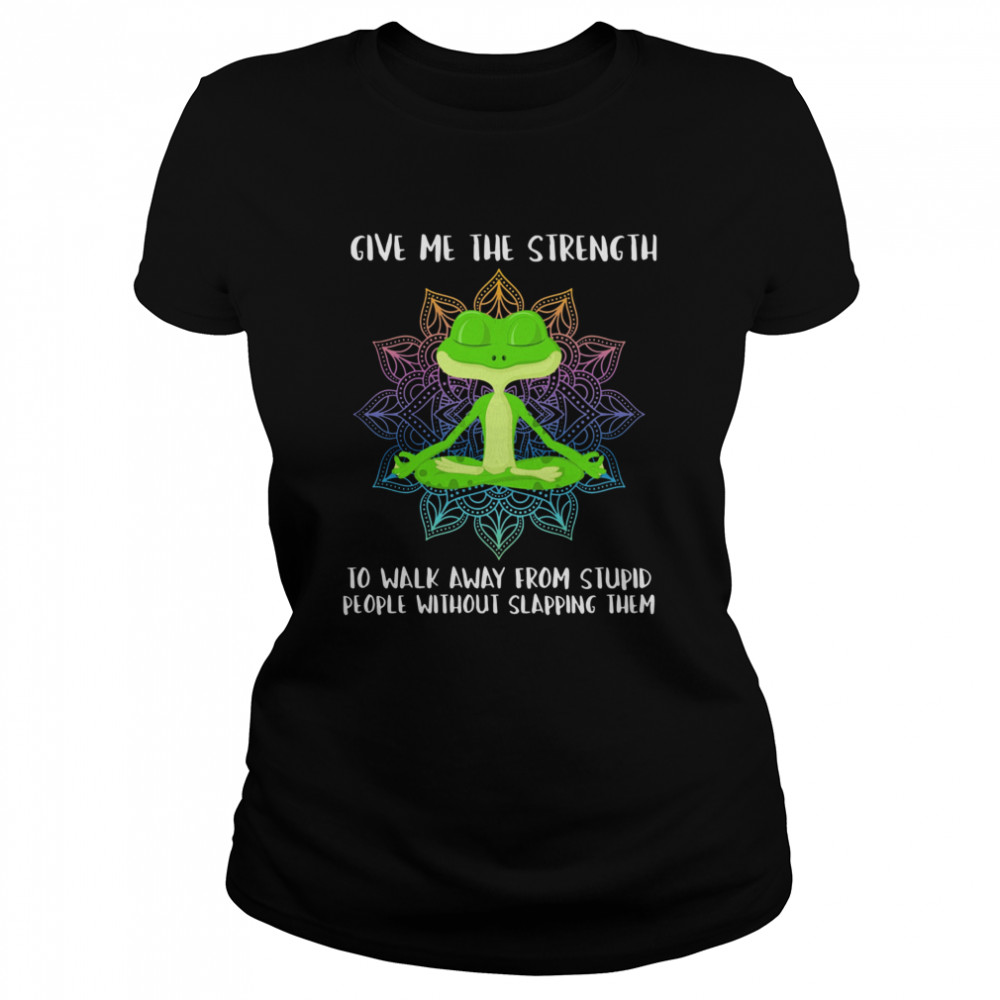 Give Me The Strength To Walk Away From Stupid People Without Slapping Them  Classic Women's T-shirt