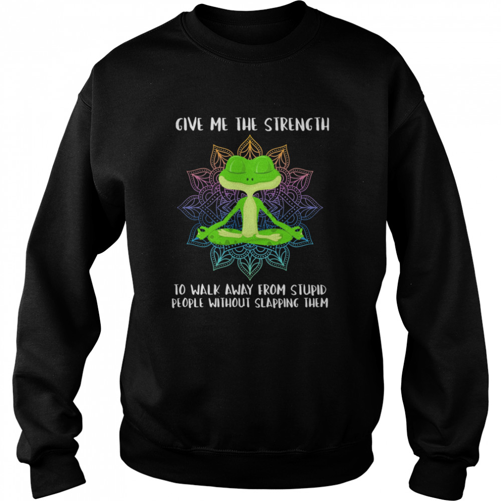 Give Me The Strength To Walk Away From Stupid People Without Slapping Them  Unisex Sweatshirt