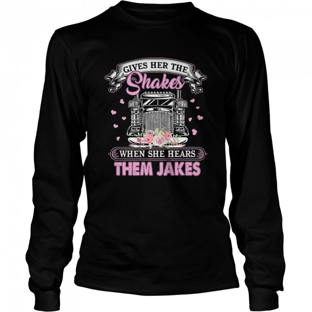 Gives Her The Shakes When She Hears Them Jakes Trucker Flowers  Long Sleeved T-shirt