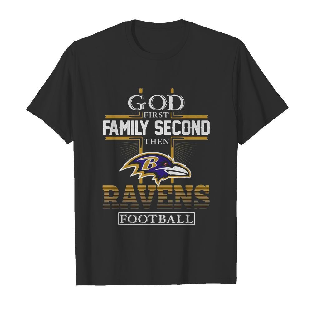 God First Family Second Then Baltimore Ravens Football shirt