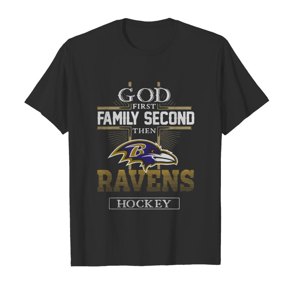 God First Family Second Then Ravens Hockey shirt