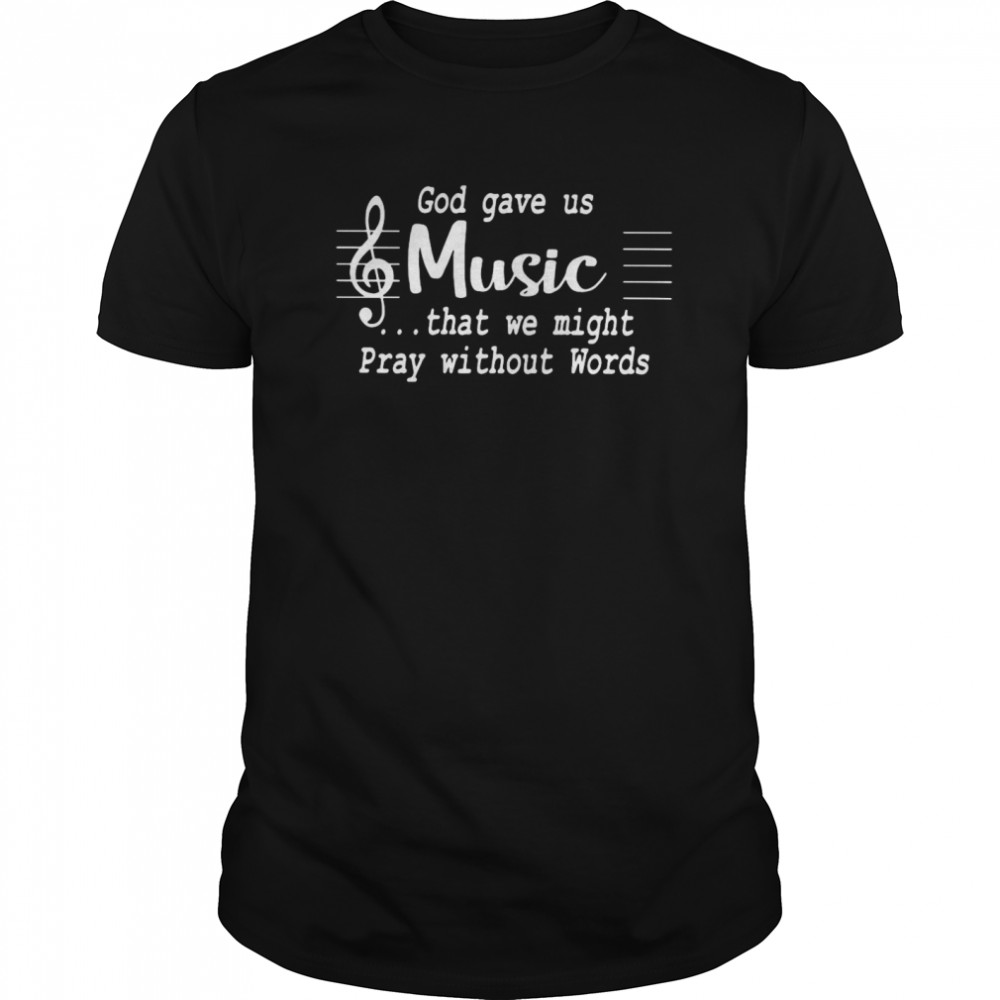 God Gave Us Music That We Might Pray Without Words  Classic Men's T-shirt