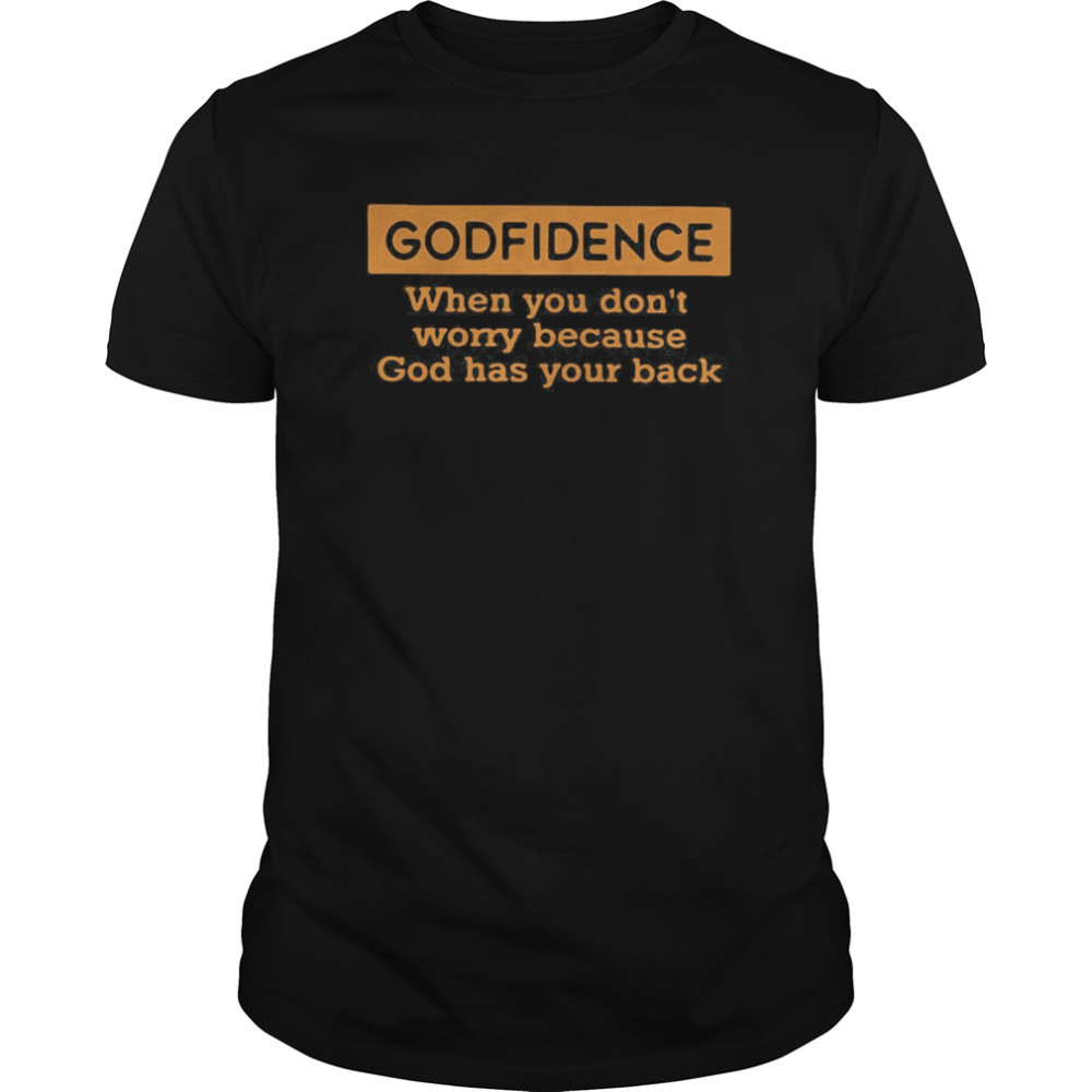 Godfidence When You Don’t Worry Because God Has Your Back shirt