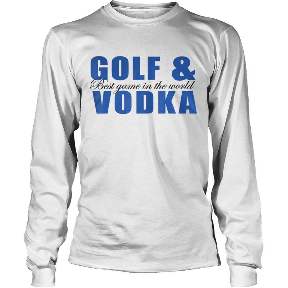 Golf and Vodka best game in the world  Long Sleeve