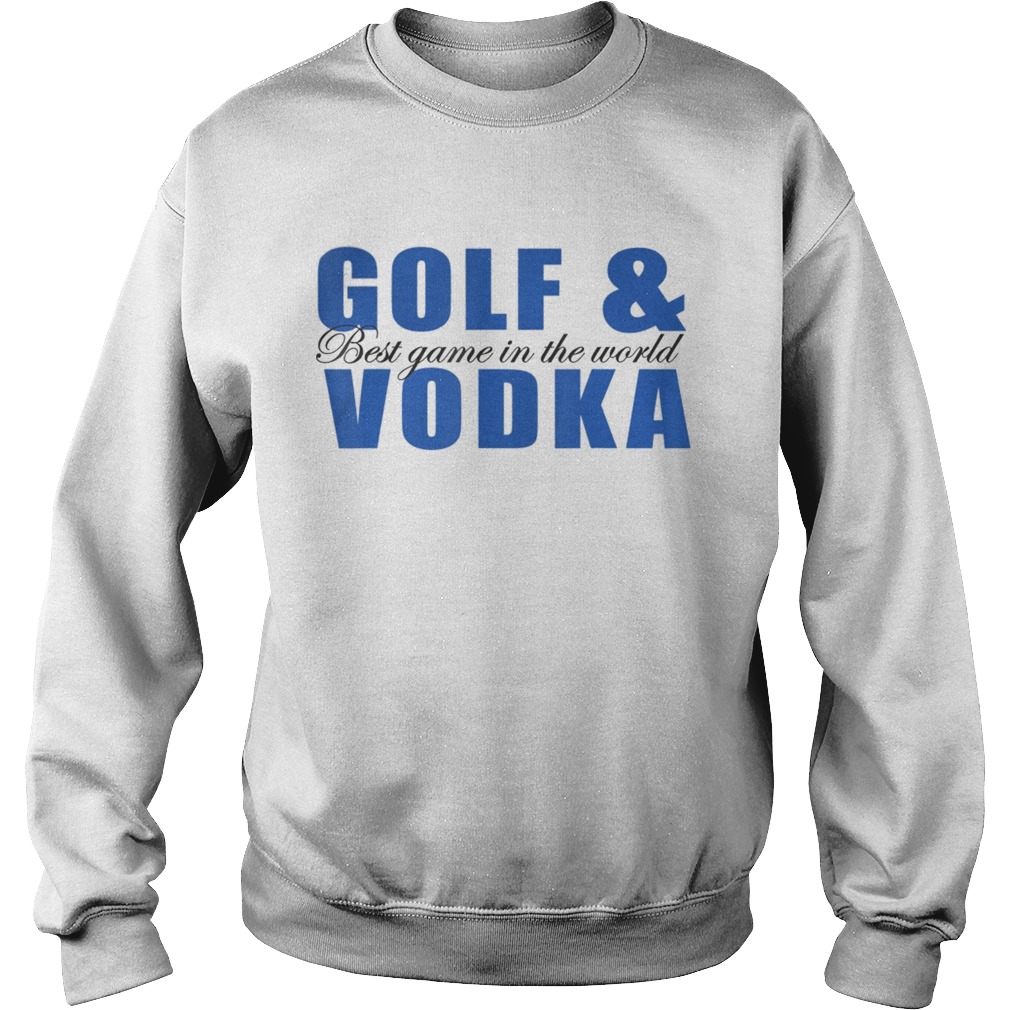 Golf and Vodka best game in the world  Sweatshirt