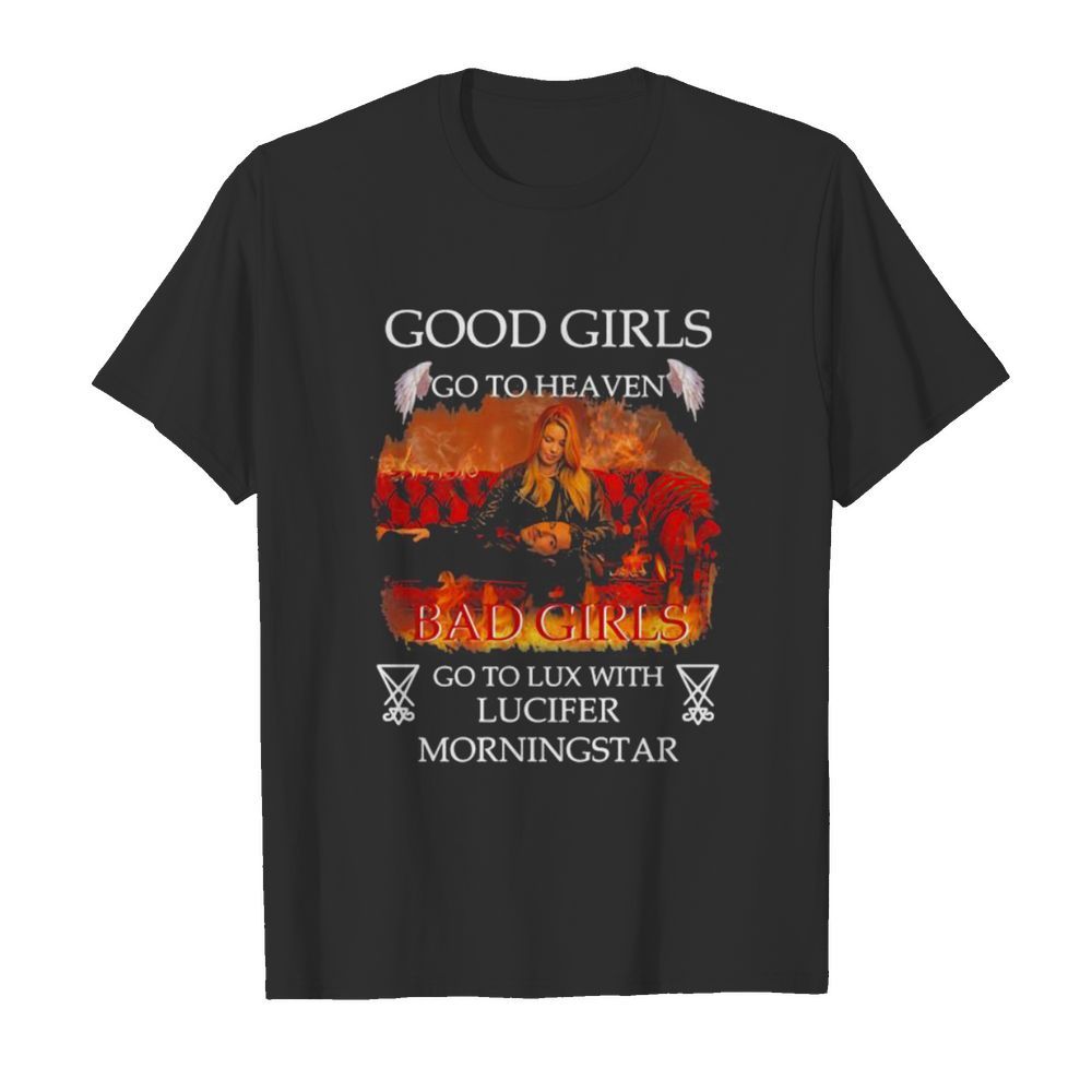 Good girls go to heaven bad girls go to lux with lucifer morningstar shirt