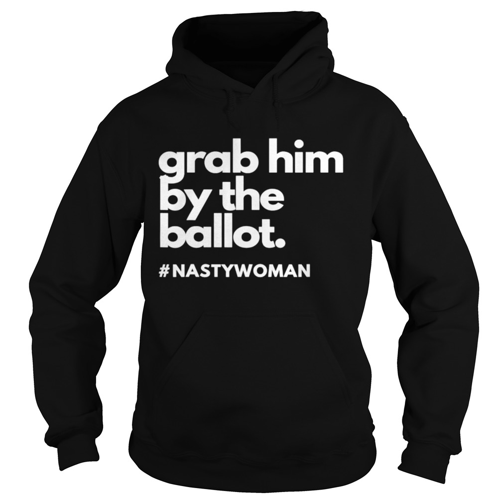 Grab Him By The Ballot Nasty Woman Vote Democrat 2020  Hoodie