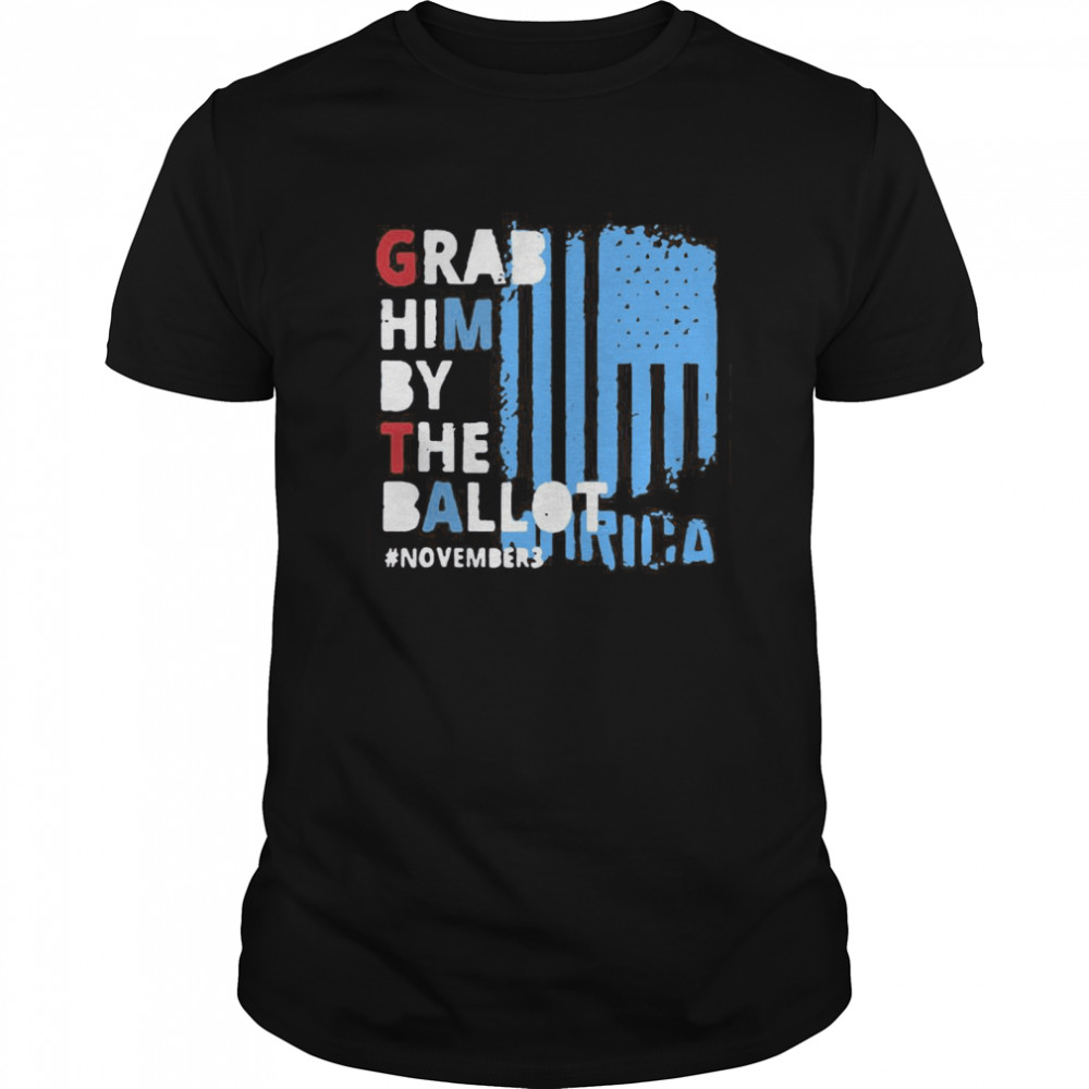 Grab Him By The Ballot November 3 American Flag shirt