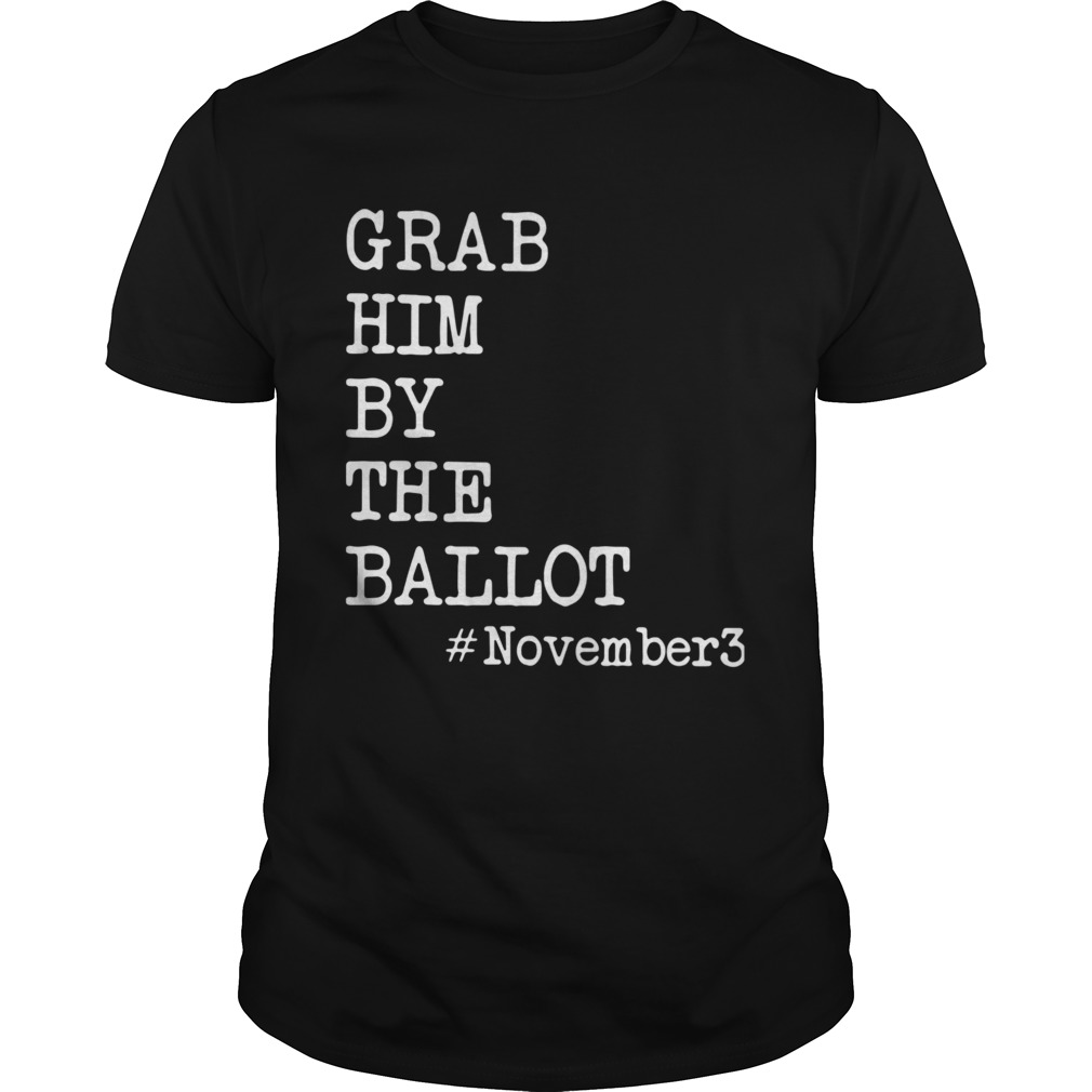 Grab Him By The Ballot november3 shirt