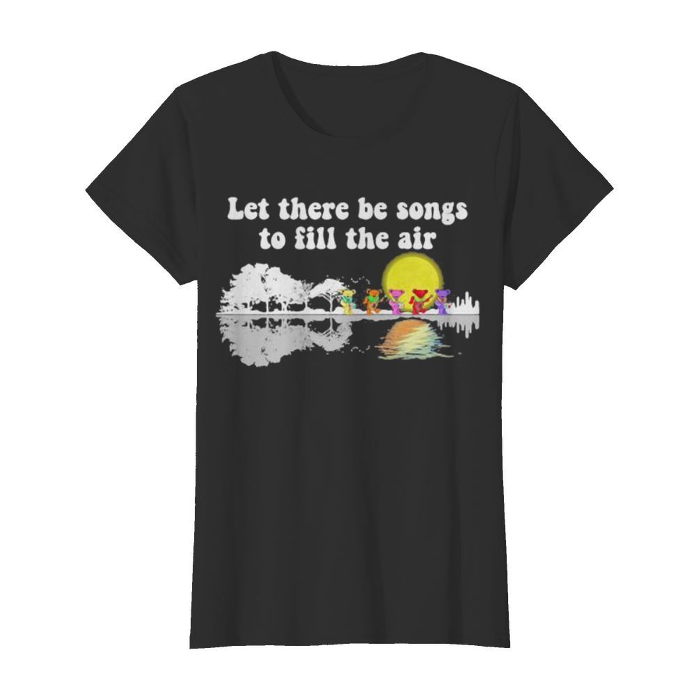 Grateful dead bears let there be songs to fill the air  Classic Women's T-shirt