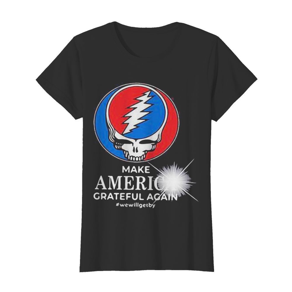 Grateful dead make america grateful again we will get by  Classic Women's T-shirt