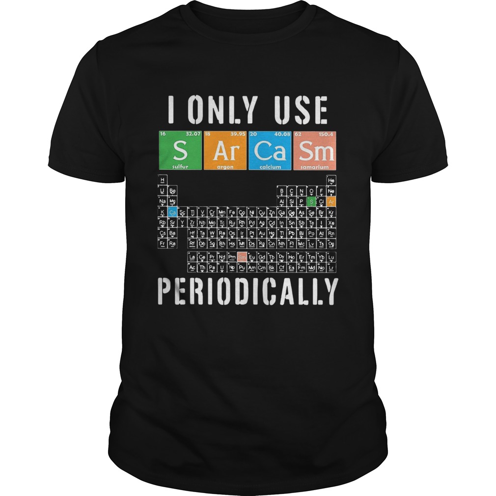 Great I Only Use Sarcasm Periodically Meme Sarcasm Periodic Table shirt