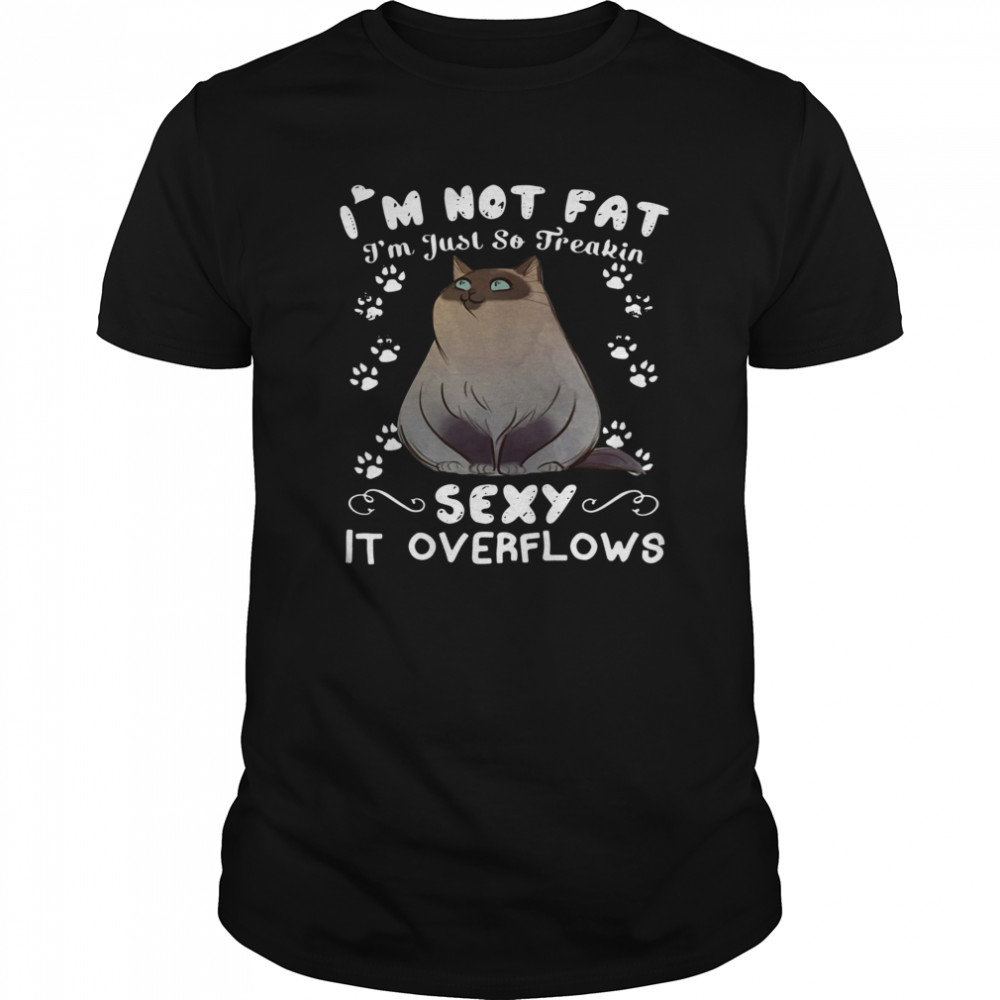 Grumpy Cat I’m Not Fat I’m Just So Freakin Sexy It Overflows shirt