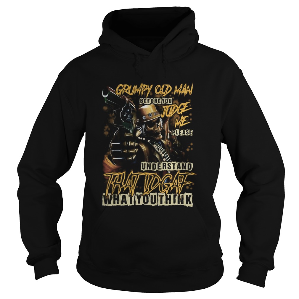 Grumpy Old Man Before You Judge Me Please Understand That IDGAF What You Think  Hoodie