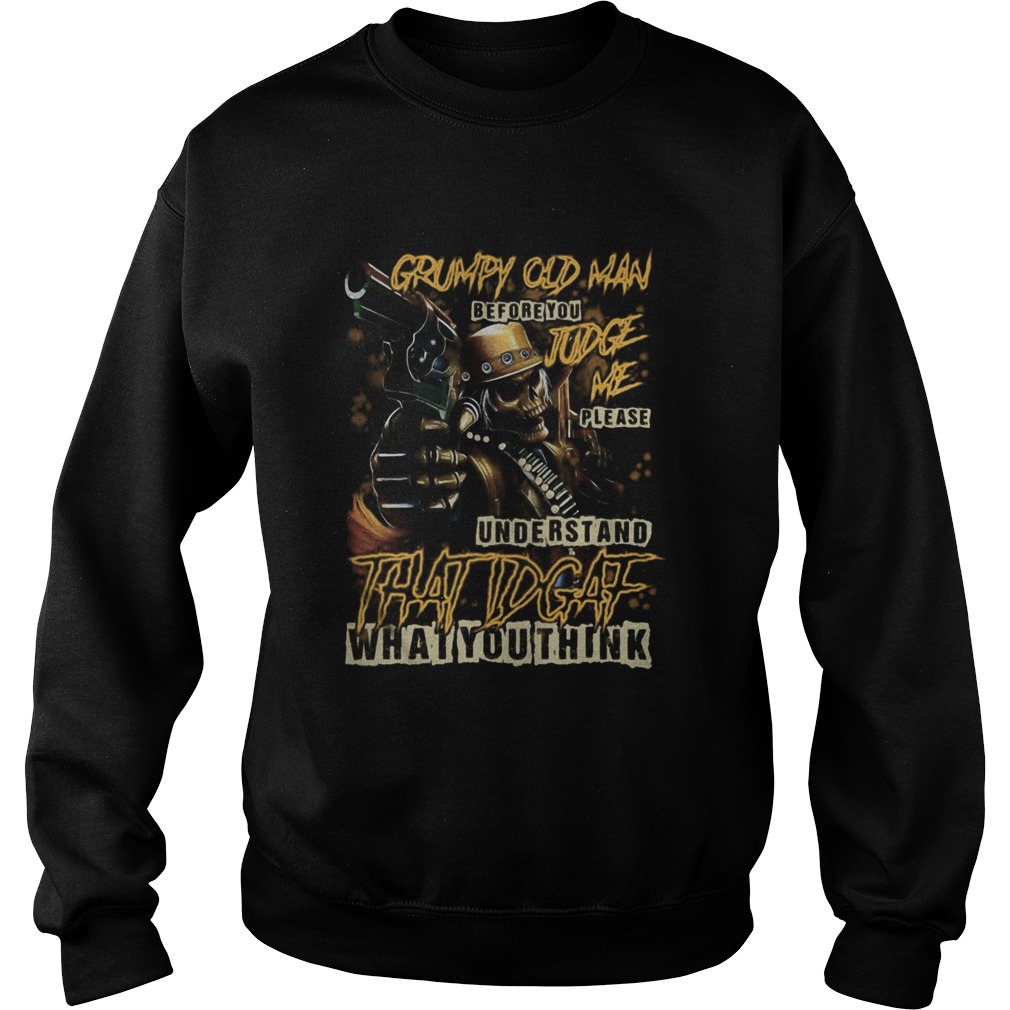 Grumpy Old Man Before You Judge Me Please Understand That IDGAF What You Think  Sweatshirt