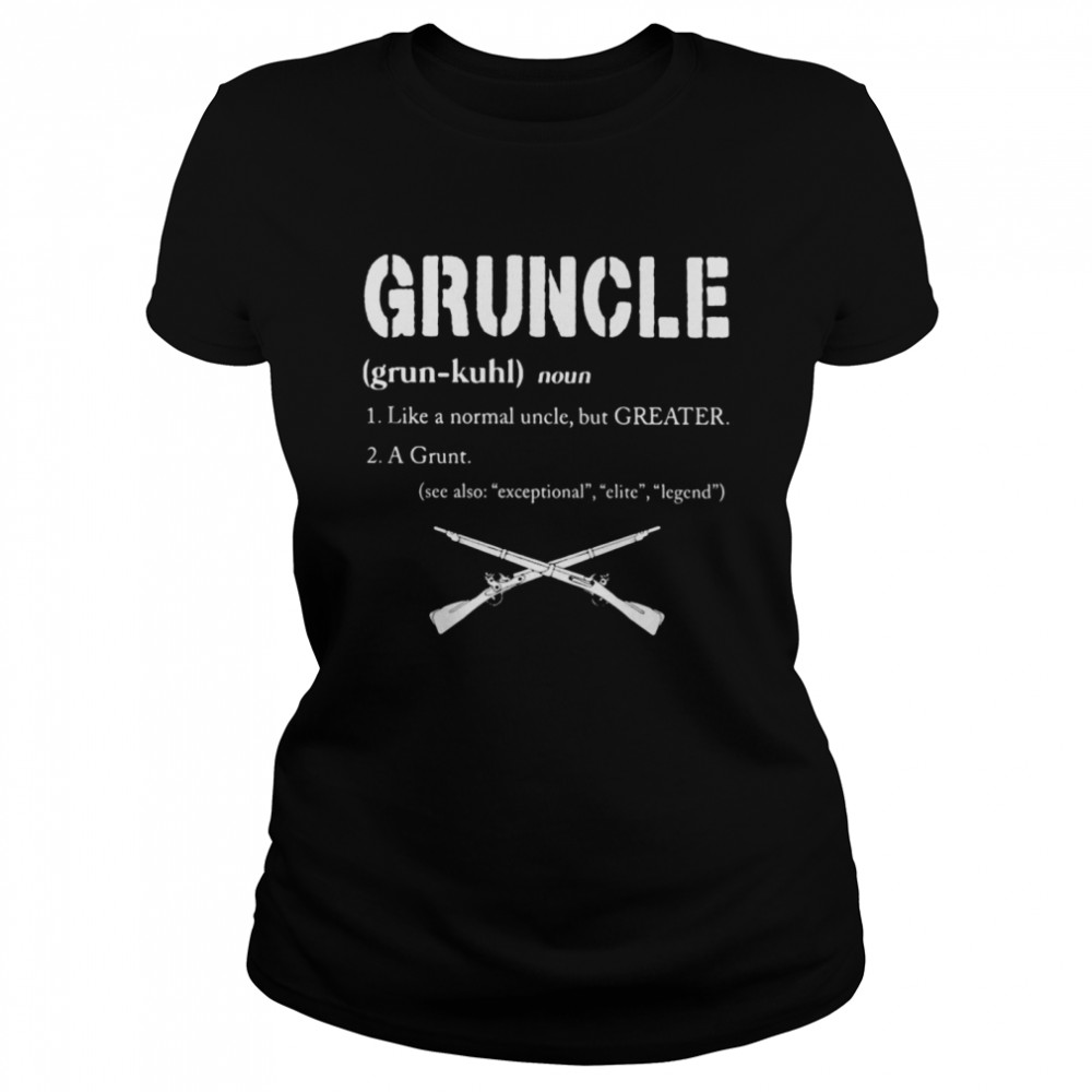 Gruncle Like A Normal Uncle But Greater A Grunt See Also Exceptional Elite Legend  Classic Women's T-shirt