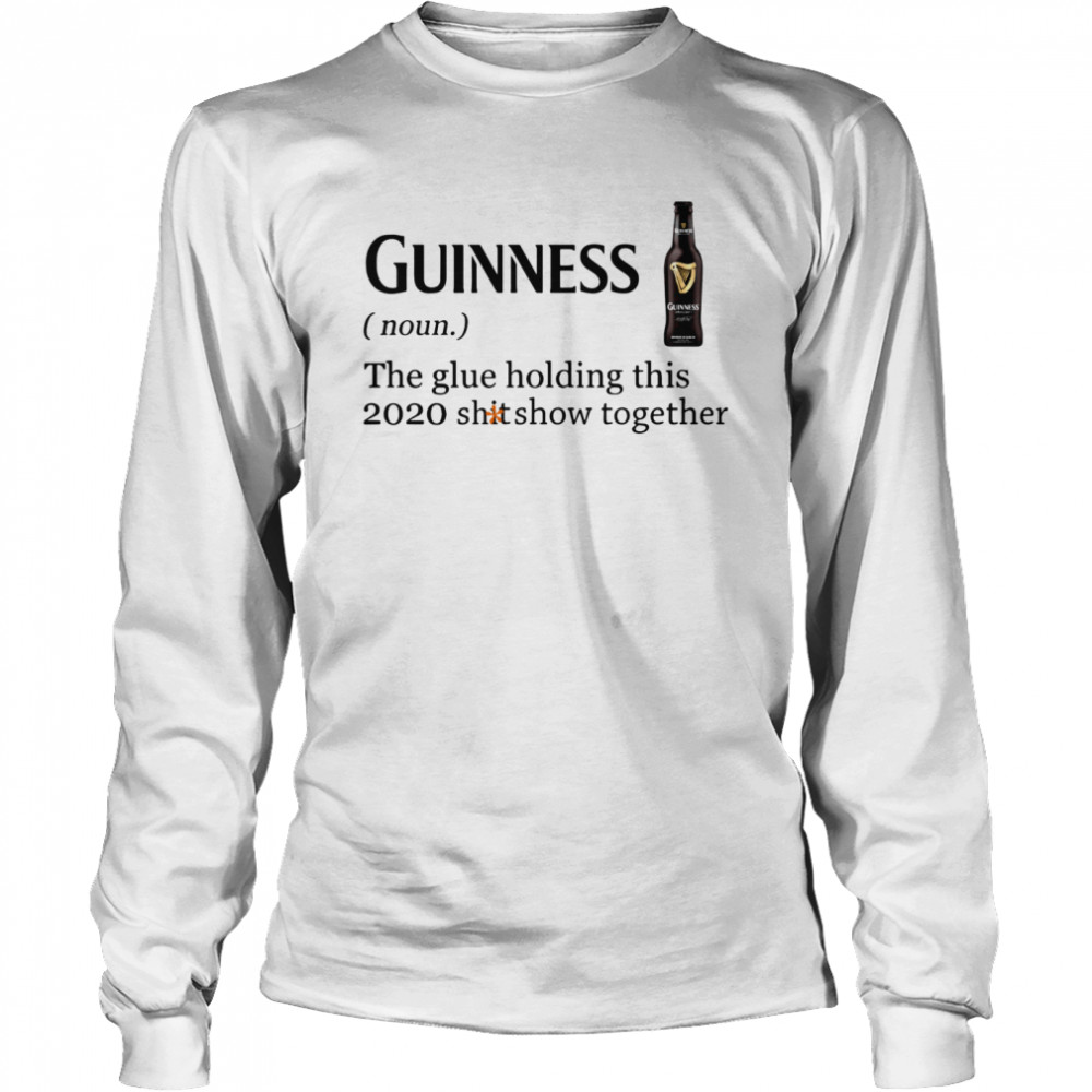 Guinness The Glue Holding This 2020 Shitshow Together  Long Sleeved T-shirt