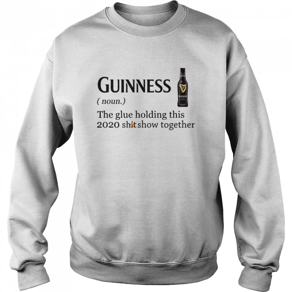 Guinness The Glue Holding This 2020 Shitshow Together  Unisex Sweatshirt