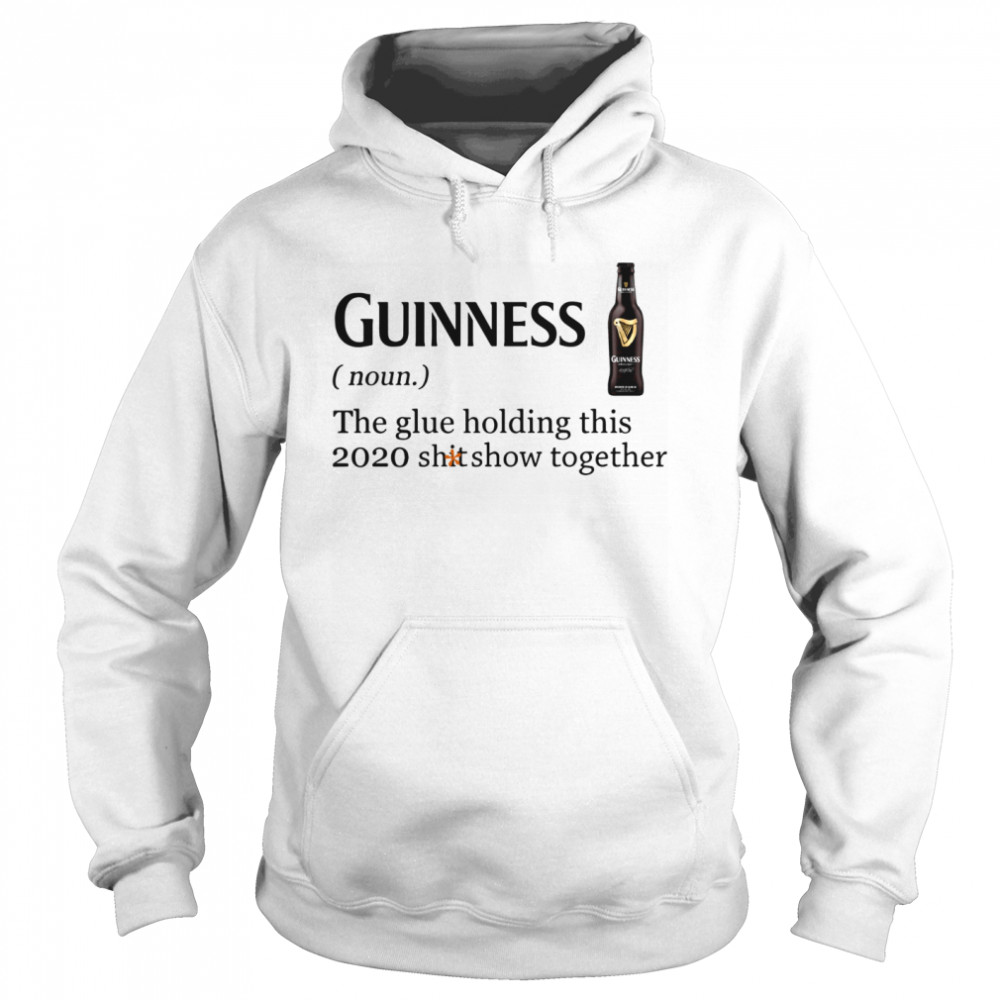 Guinness The Glue Holding This 2020 Shitshow Together  Unisex Hoodie