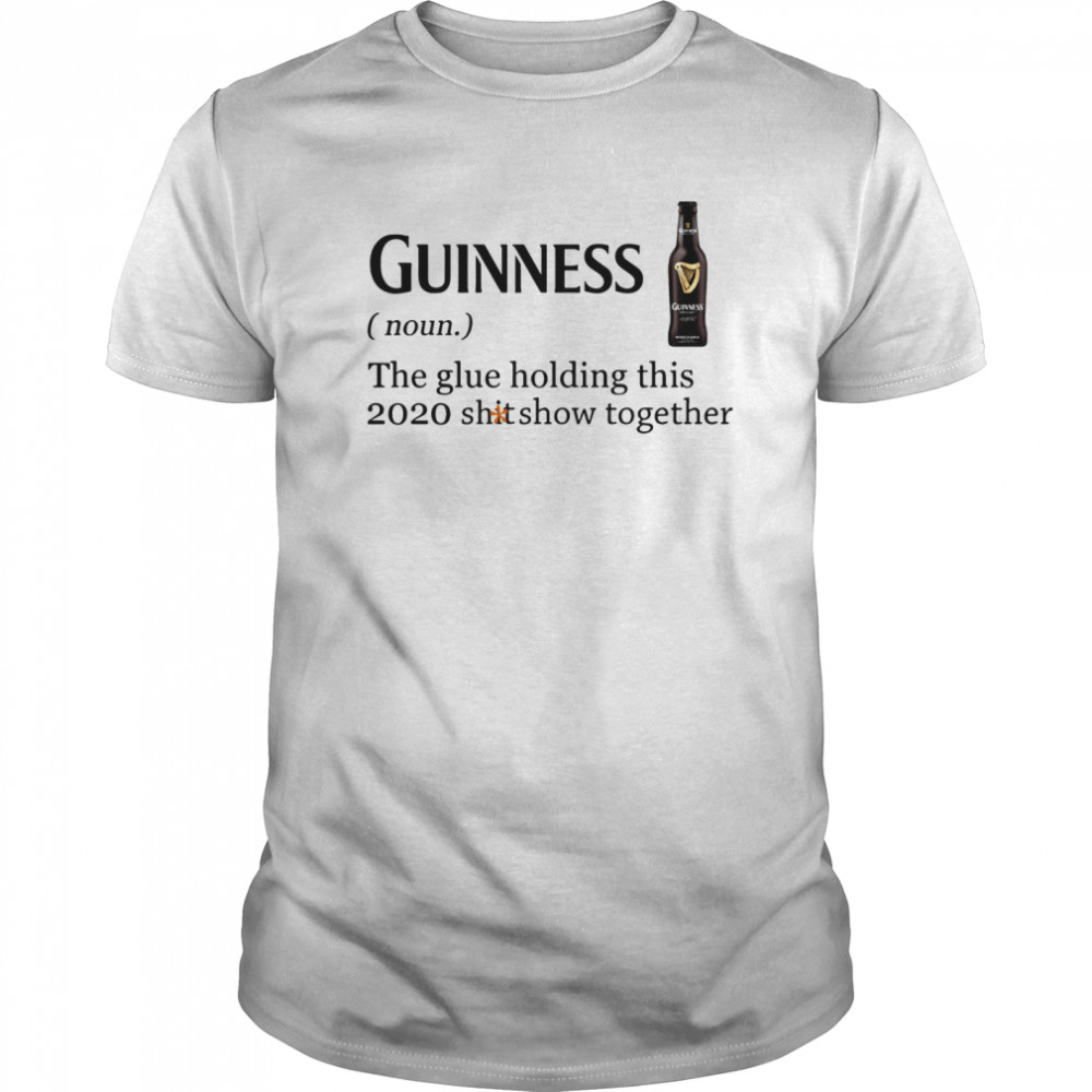 Guinness The Glue Holding This 2020 Shitshow Together  Classic Men's T-shirt