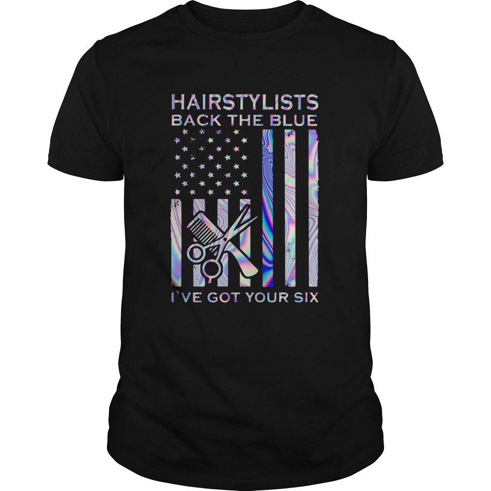 Hairstylists Back The Blue Ive Got Your Six American Flag shirt