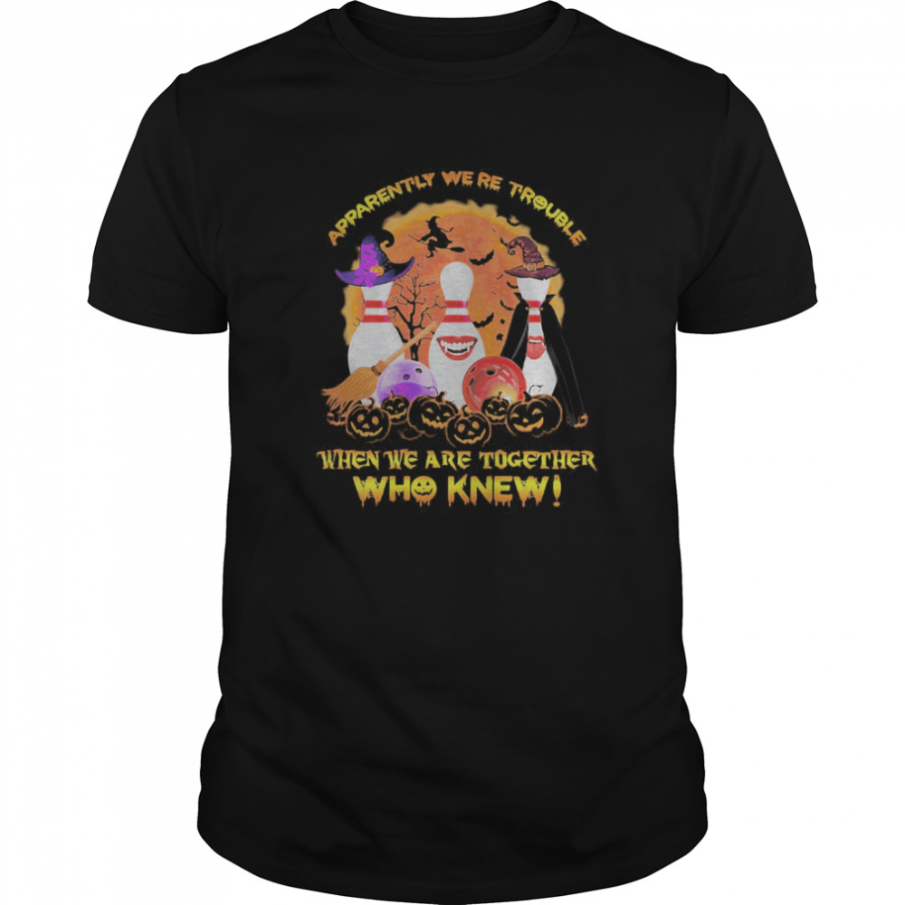 Halloween apparently we’re trouble when we are together who knew shirt