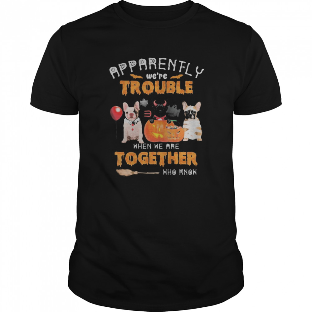 Halloween apparently we’re trouble when we are together who know shirt