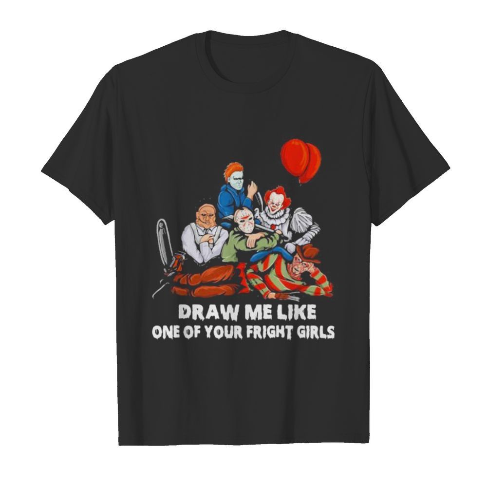 Halloween horror characters draw me like one of your fright girls shirt