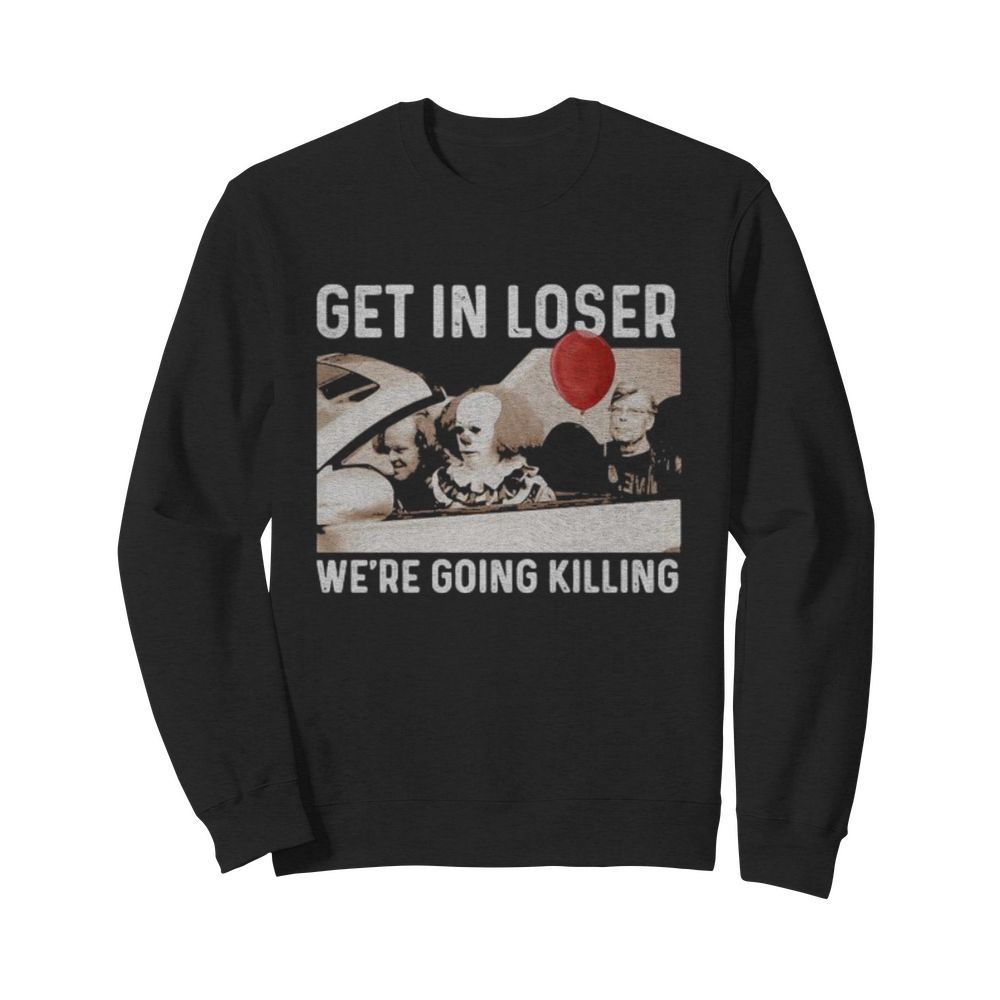 Halloween horror characters get in loser we’re goinng killing  Unisex Sweatshirt