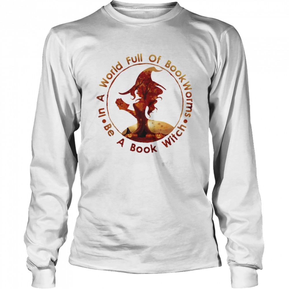 Halloween in a world full of bookworms be a book witch  Long Sleeved T-shirt