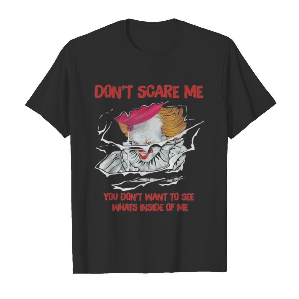 Halloween pennywise don’t scare me you don’t want to see whats inside of me shirt