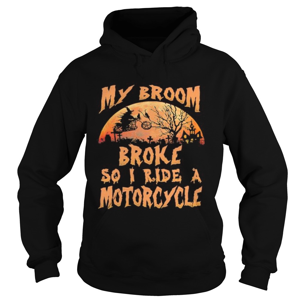 Halloween witch my broom broke so now i ride a motorcycle moon  Hoodie