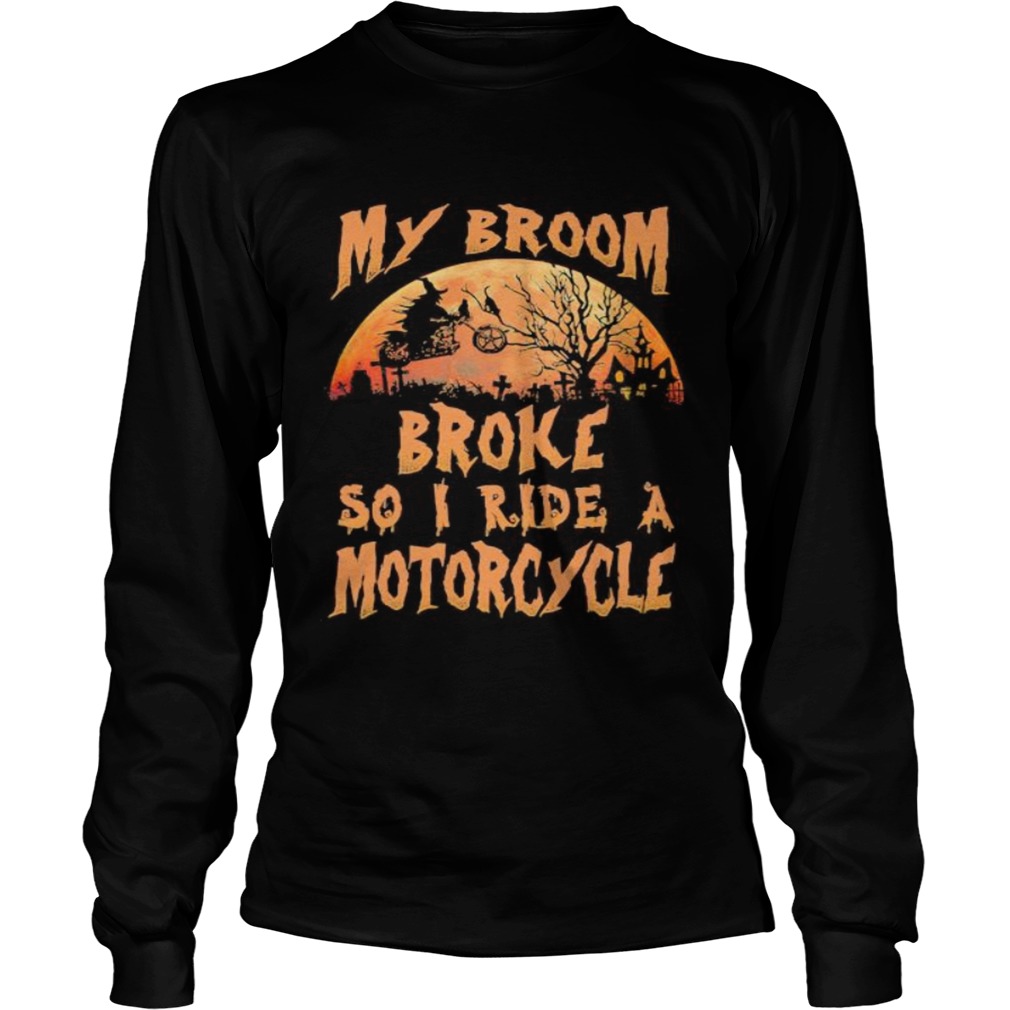 Halloween witch my broom broke so now i ride a motorcycle moon  Long Sleeve