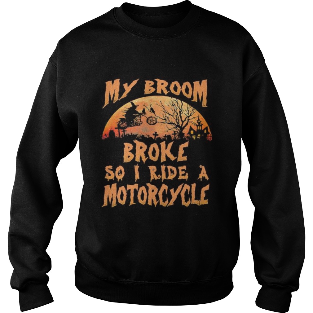 Halloween witch my broom broke so now i ride a motorcycle moon  Sweatshirt