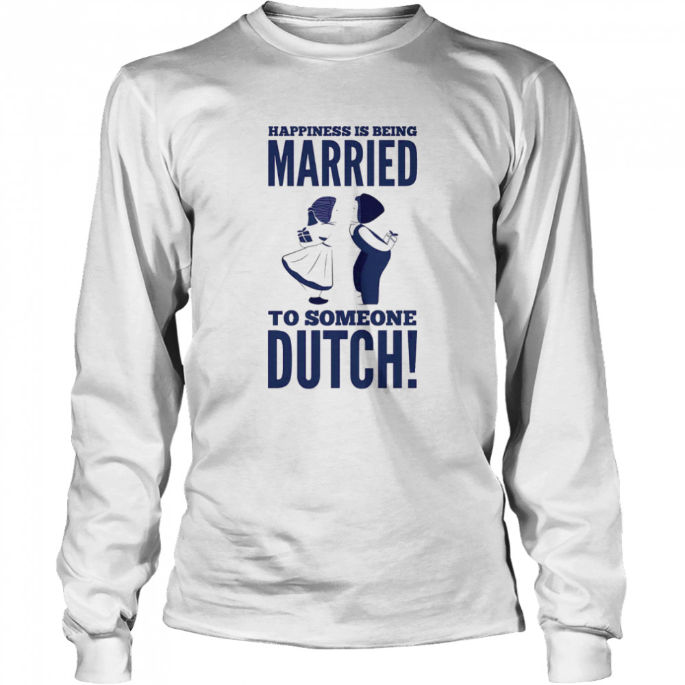 Happiness Is Being Married To Someone Dutch  Long Sleeved T-shirt