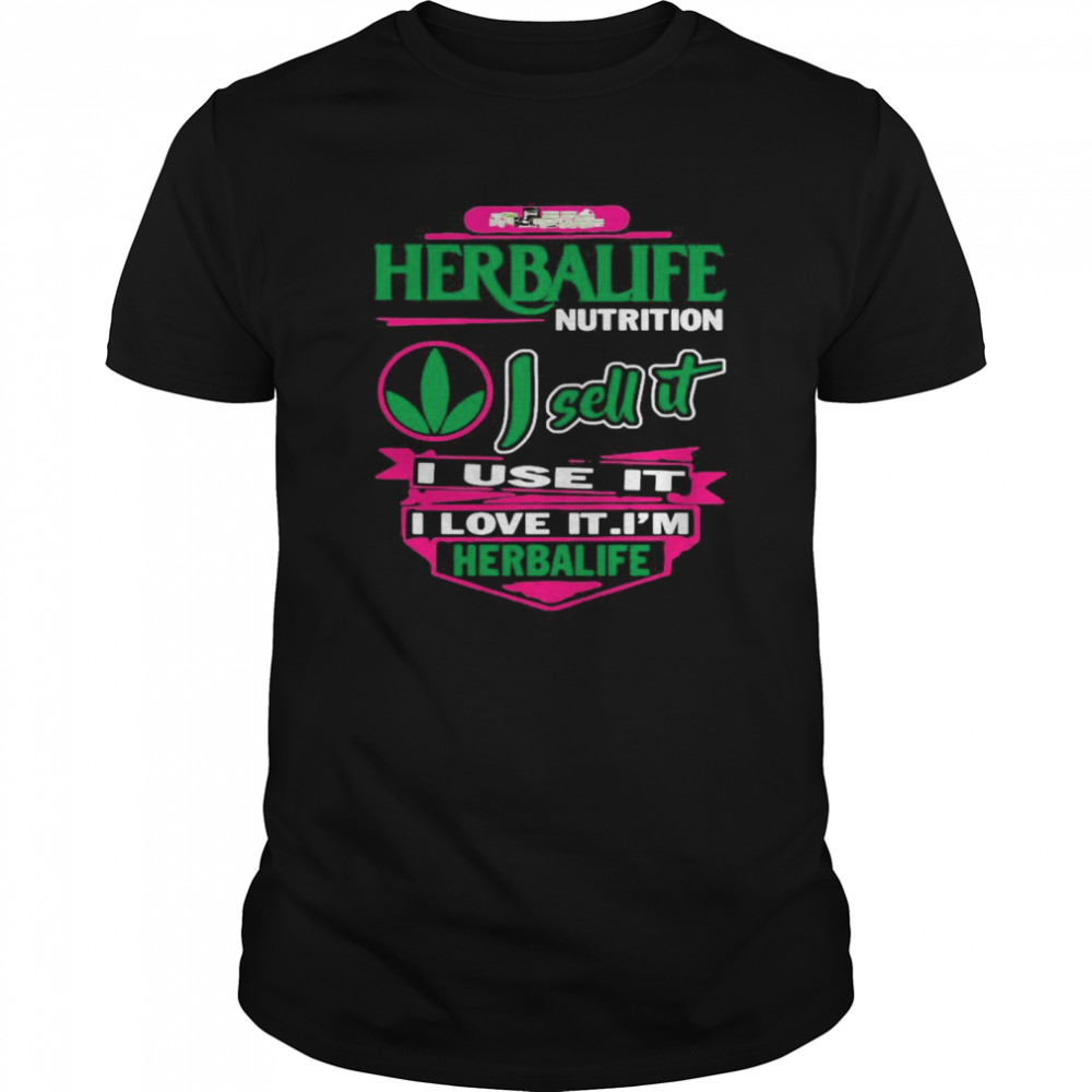 Herbalife Nutrition I Sell It I Use It I Love It I’m Herbalife shirt