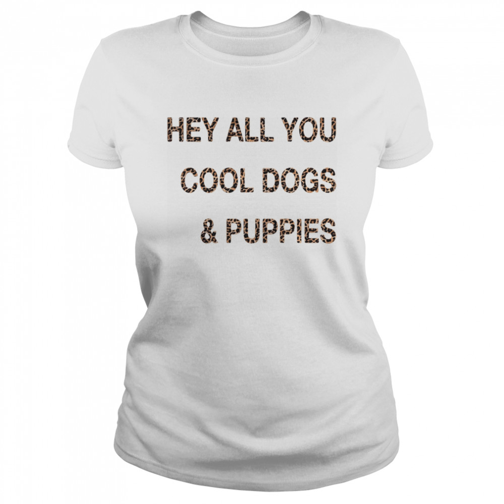 Hey all you cool dogs and puppies leopard  Classic Women's T-shirt