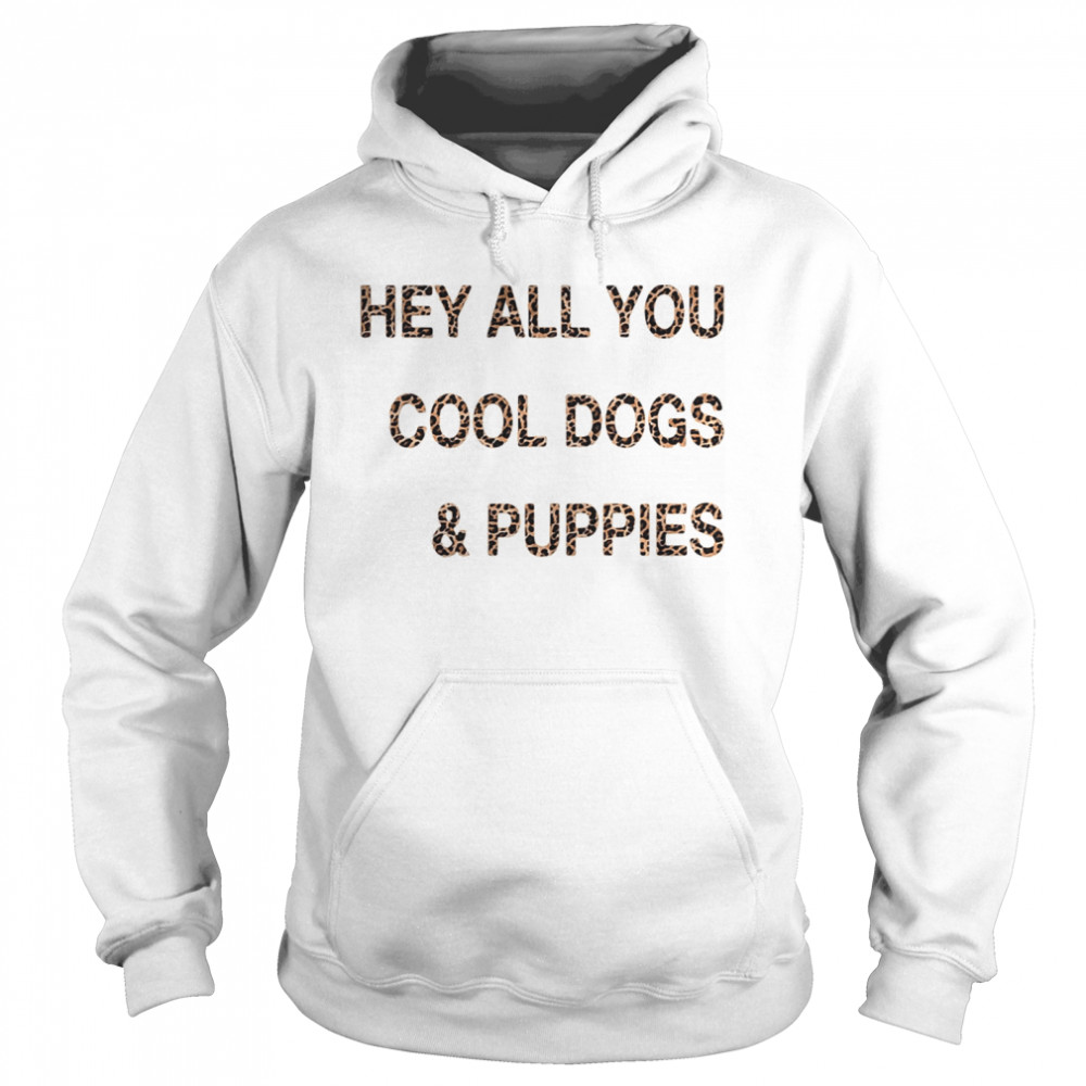 Hey all you cool dogs and puppies leopard  Unisex Hoodie